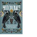 Wild Witchcraft: Folk Herbalism, Garden Magic, and Foraging for Spells, Rituals, and Remedies