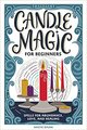 Candle Magic for Beginners: Spells for Prosperity, Love, Abundance, and More