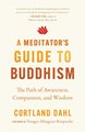 A Meditator's Guide to Buddhism: The Path of Awareness, Compassion, and Wisdom