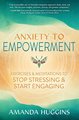 Anxiety to Empowerment: Exercises & Meditations to Stop Stressing And Start Engaging