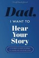Dad, I Want to Hear Your Story: A Father's Guided Journal to Share His Life & His Love