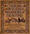 Cooking for Wizards Warriors and Dragons 125 Unofficial Recipes Inspired by the Witcher, Game of Thrones, the Broken Earth and Other Fantasy