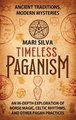 Timeless Paganism: Ancient Traditions, Modern Mysteries - An In-Depth Exploration of Norse Magic, Celtic Rhythms, and Other Pagan Practic