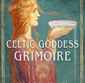 Celtic Goddess Grimoire: Invoke the Enduring Power of the Celtic Feminine Divine