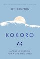 Kokoro: Japanese Wisdom for a Life Well Lived
