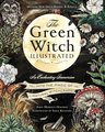 The Green Witch Illustrated: An Enchanting Immersion Into the Magic of Natural Witchcraft (Green Witch Witchcraft)
