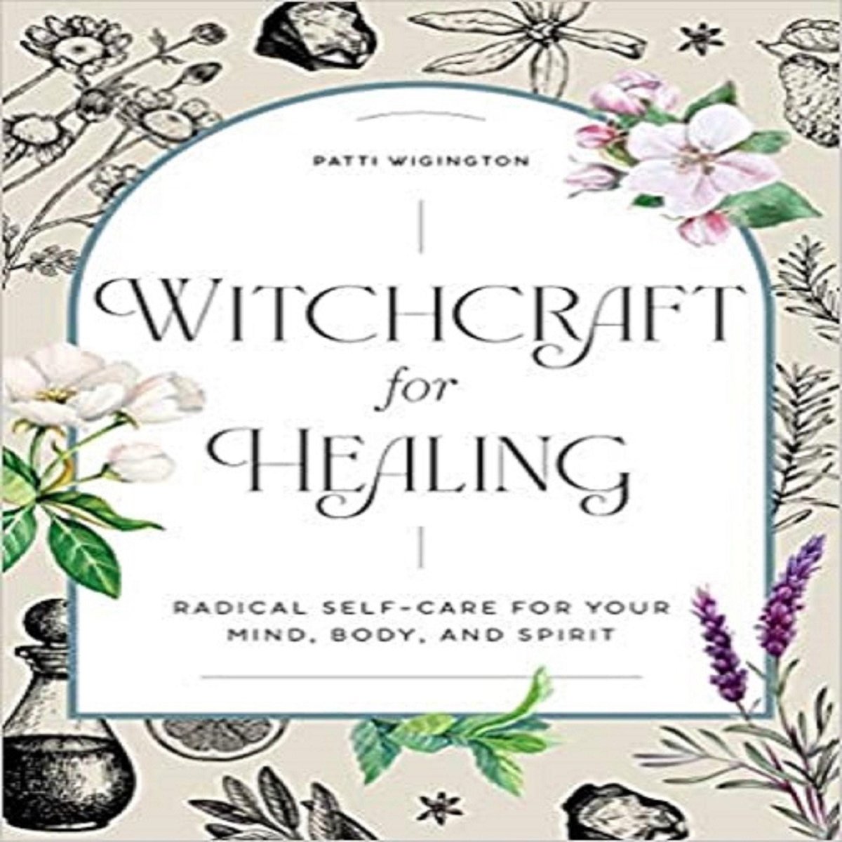 Witchcraft for Healing: Radical Self-Care for Your Mind, Body, and Spirit