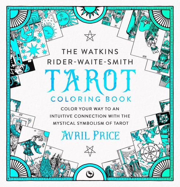 The Watkins Rider-Waite-Smith Tarot Coloring Book: Color Your Way to an Intuitive Connection with the Mystical Symbolism of Tarot