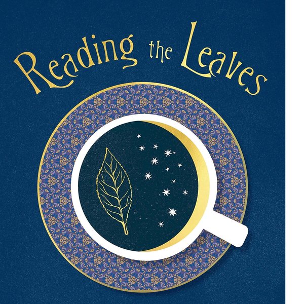 Reading the Leaves: An Intuitive Guide to the Ancient Art and Modern Magic of Tea Leaf Divination