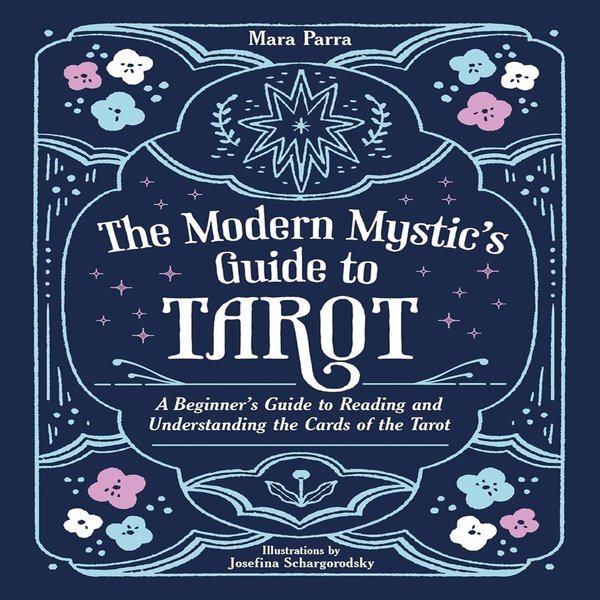 The Modern Mystic's Guide to Tarot: A Beginner's Guide to Reading and Understanding the Cards of the Tarot