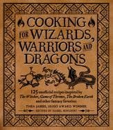 Cooking for Wizards Warriors and Dragons 125 Unofficial Recipes Inspired by the Witcher, Game of Thrones, the Broken Earth and Other Fantasy