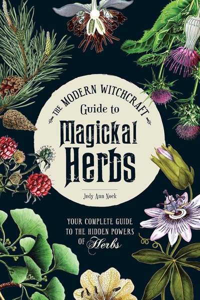 The Modern Witchcraft Guide to Magickal Herbs: Your Complete Guide to the Hidden Powers of Herbs (Modern Witchcraft Magic, Spells, Rituals)
