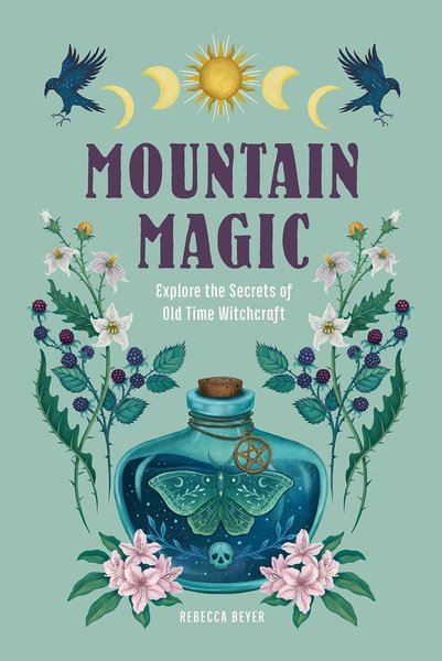 Mountain Magic: Explore the Secrets of Old Time Witchcraft (Modern Folk Magic #1)