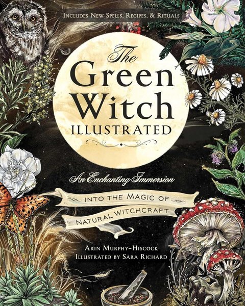 The Green Witch Illustrated: An Enchanting Immersion Into the Magic of Natural Witchcraft (Green Witch Witchcraft)
