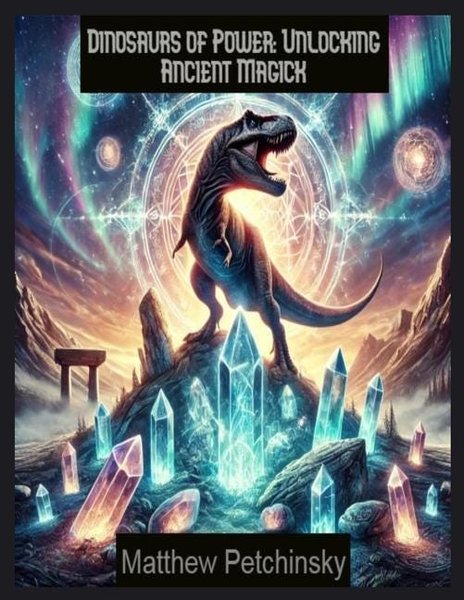 Dinosaurs of Power Unlocking Ancient Magick (Apophis's Magick Series: Dinosaur Magick)
