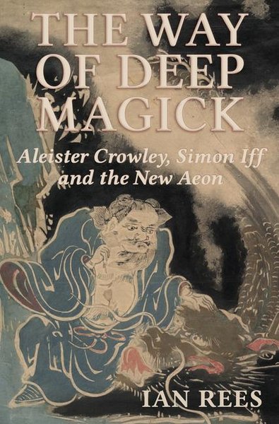 The Way of Deep Magick: Aleister Crowley, Simon Iff and the New Aeon - PGW