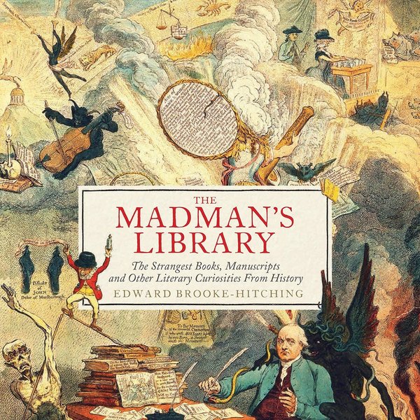 The Madman's Library: The Strangest Books, Manuscripts and Other Literary Curiosities from History